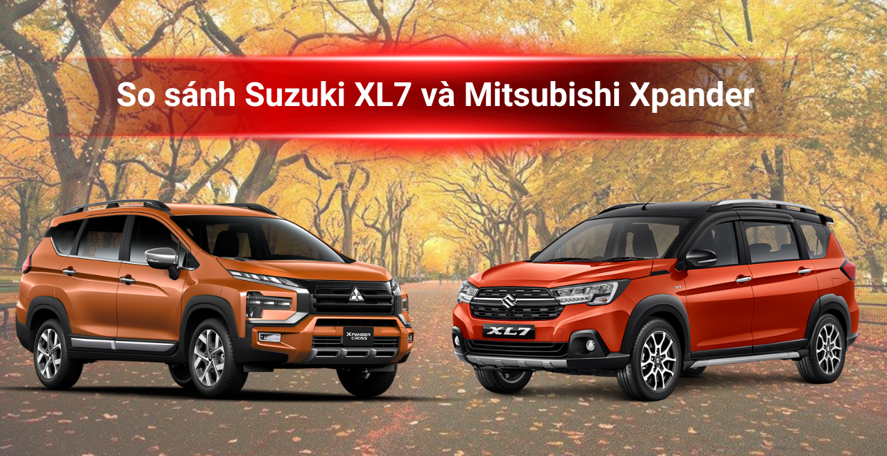 So sánh Suzuki XL7 và Mitsubshi Xpander 2024: thông số kỹ thuật, động cơ, tiện nghi, an toàn