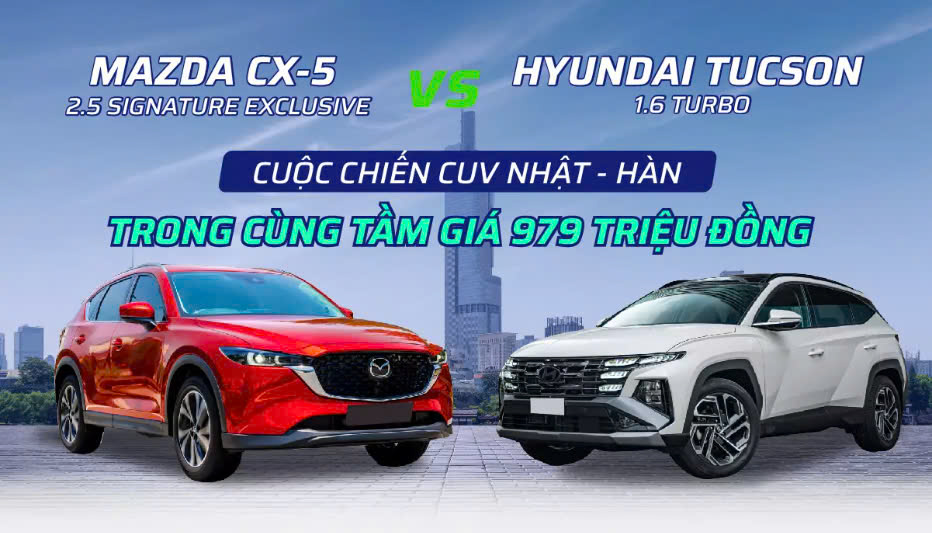 So sánh Mazda CX-5 2.5 và Hyundai Tucson 1.6: So găng CUV Nhật - Hàn tầm giá 979 triệu